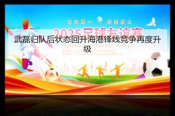 武磊归队后状态回升海港锋线竞争再度升级 | milan